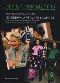 Alba Armillei. Ho preso la vita per i capelli - Carla Pilolli - Libro Palombi Editori 2014 | Libraccio.it