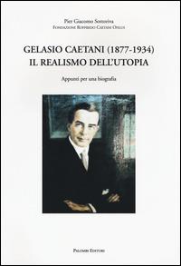 Gelasio Caetani (1877-1934). Il realismo dell'utopia. Appunti per una biografia - Pier Giacomo Sottoriva - Libro Palombi Editori 2014 | Libraccio.it