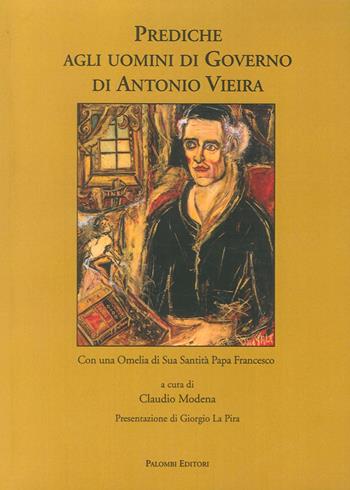 Prediche agli uomini di governo di Antonio Vieira. Con una omelia di Sua Santità Papa Francesco  - Libro Palombi Editori 2015 | Libraccio.it