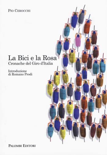 La bici e la rosa. Cronache del giro d'Italia - Pio Cerocchi - Libro Palombi Editori 2015 | Libraccio.it