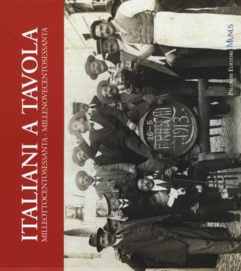 Italiani a tavola. Milleottocentosessanta-Millenovecentosessanta. Storia dell'alimentazione, della cucina e della tavola in Italia  - Libro Palombi Editori 2015 | Libraccio.it
