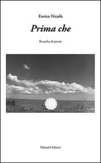 Prima che. Raccolta di poesie - Enrico Nicolò - Libro Palombi Editori 2015 | Libraccio.it