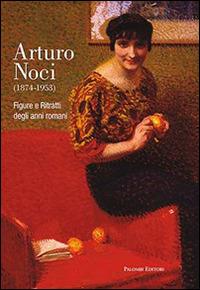 Arturo Noci (1874-1953). Figure e ritratti degli anni romani  - Libro Palombi Editori 2015 | Libraccio.it