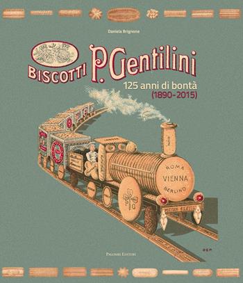 Biscotti P. Gentilini. 125 anni di bontà (1890-2015). Ediz. illustrata - Daniela Brignone - Libro Palombi Editori 2015 | Libraccio.it