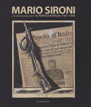 Mario Sironi e le illustrazioni per «Il Popolo d'Italia» (1921-1940). Catalogo della mostra (Roma, 24 ottobre 2015-10 gennaio 2016). Ediz. illustrata  - Libro Palombi Editori 2015 | Libraccio.it