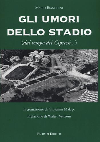 Gli umori dello stadio (dal tempo dei cipressi...) - Mario Bianchini - Libro Palombi Editori 2015 | Libraccio.it