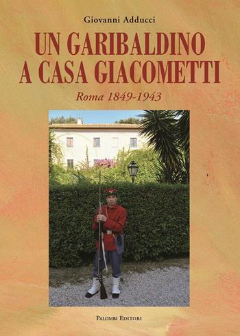 Un garibaldino a casa Giacometti. Roma 1849-1943 - Giovanni Adducci - Libro Palombi Editori 2015 | Libraccio.it