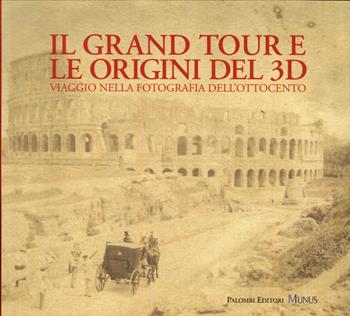 Il Grand tour e le origini del 3D. Viaggio nella fotografia dell'Ottocento. Ediz. illustrata - Alberto Manodori Sagredo - Libro Palombi Editori 2016 | Libraccio.it