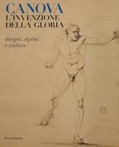 Canova. L'invenzione della gloria. Disegni, dipinti e sculture