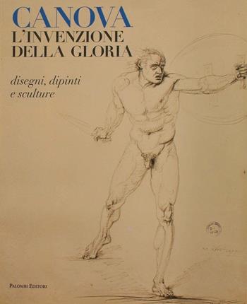 Canova. L'invenzione della gloria. Disegni, dipinti e sculture - Giuliana Ericani, Francesco Leone - Libro Palombi Editori 2016 | Libraccio.it