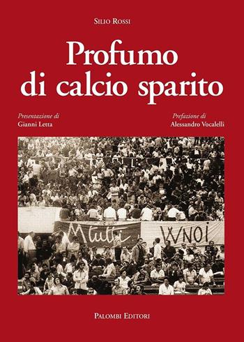 Profumo di calcio sparito - Silio Rossi - Libro Palombi Editori 2016 | Libraccio.it