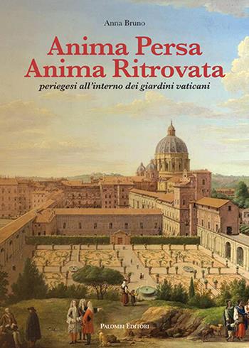 Anima persa anima ritrovata. Periegesi all'interno dei giardini vaticani - Anna Bruno - Libro Palombi Editori 2017 | Libraccio.it