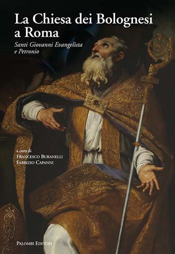 La Chiesa dei Bolognesi a Roma. Santi Giovanni Evangelista e Petronio. Ediz. a colori  - Libro Palombi Editori 2017 | Libraccio.it