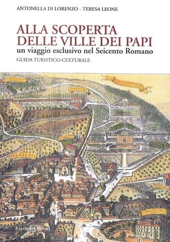 Alla scoperta delle Ville dei Papi. Un viaggio esclusivo nel Seicento romano. Guida turistico-culturale - Antonella Di Lorenzo, Teresa Leone - Libro Palombi Editori 2018 | Libraccio.it