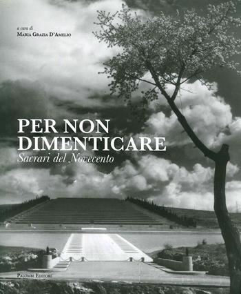 Per non dimenticare. Sacrari del Novecento - Maria Grazia D'Amelio - Libro Palombi Editori 2020 | Libraccio.it