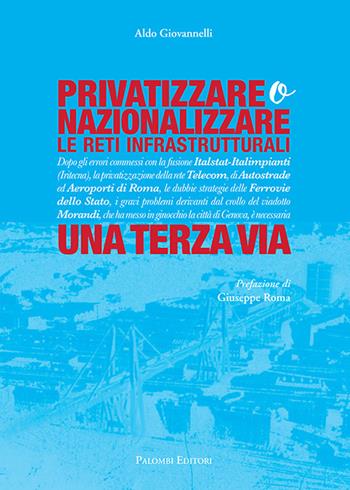 Privatizzare o nazionalizzare le reti infrastrutturali. Una terza via - Aldo Giovannelli - Libro Palombi Editori 2018 | Libraccio.it
