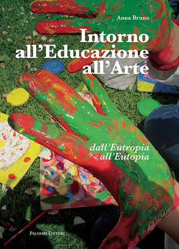 Intorno all'educazione all'arte. Dall'eutropia all'eutopia - Anna Bruno - Libro Palombi Editori 2018 | Libraccio.it