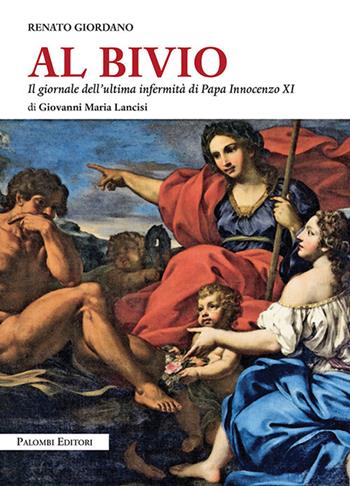 Al bivio. Il giornale dell'ultima infermità di papa Innocenzo XI di Giovanni Maria Lancisi - Renato Giordano - Libro Palombi Editori 2019 | Libraccio.it