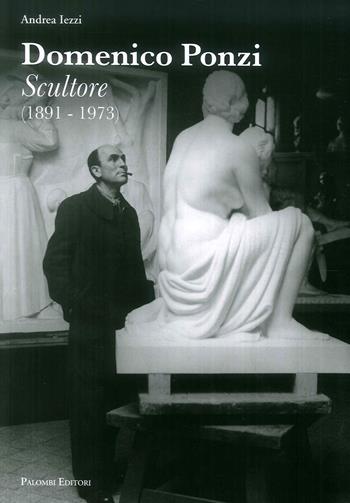 Domenico Ponzi. Sculture (1891-1973). Ediz. illustrata - Andrea Iezzi - Libro Palombi Editori 2019 | Libraccio.it