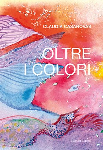 Oltre i colori - Claudia Casanovas - Libro Palombi Editori 2020 | Libraccio.it
