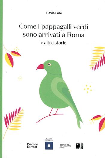 Come i pappagalli verdi sono arrivati a Roma e altre storie - Flavia Fabi - Libro Palombi Editori 2020 | Libraccio.it