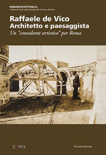 Raffaele de Vico. Architetto e paesaggista. Un «consulente artistico» per Roma  - Libro Palombi Editori 2020, Romarchitettonica | Libraccio.it