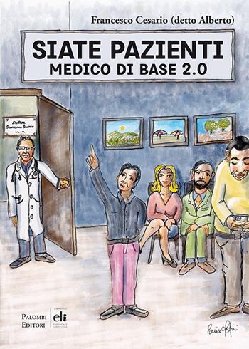 Siate pazienti. Medico di base 2.0 - Francesco Cesario - Libro Palombi Editori 2020 | Libraccio.it