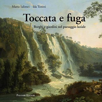 Toccata e fuga. Borghi e giardini nel paesaggio laziale - Marta Salimei, Ida Tonini - Libro Palombi Editori 2020 | Libraccio.it