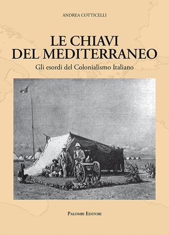 Le chiavi del Mediterraneo. Gli esordi del colonialismo italiano - Andrea Cotticelli - Libro Palombi Editori 2020 | Libraccio.it