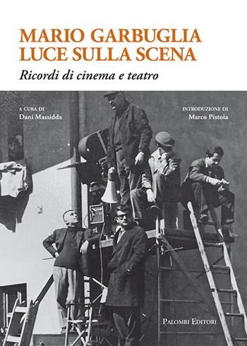 Mario Garbuglia luce sulla scena. Ricordi di cinema e teatro  - Libro Palombi Editori 2021 | Libraccio.it