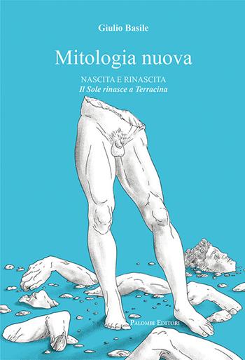 Mitologia nuova. Nascita e rinascita. Il Sole rinasce a Terracina - Giulio Basile - Libro Palombi Editori 2021 | Libraccio.it