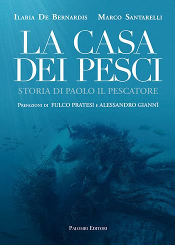 La casa dei pesci. Storia di Paolo il Pescatore - Ilaria De Bernardis, Marco Santarelli - Libro Palombi Editori 2021 | Libraccio.it
