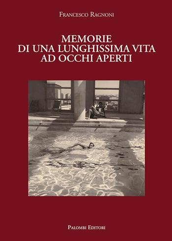 Memorie di una lunghissima vita ad occhi aperti - Francesco Ragnoni - Libro Palombi Editori 2021 | Libraccio.it