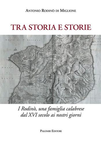 Tra storia e storie. I Rodinò, una famiglia calabrese dal XVI secolo ai nostri giorni - Antonio Rodinò di Miglione - Libro Palombi Editori 2021 | Libraccio.it