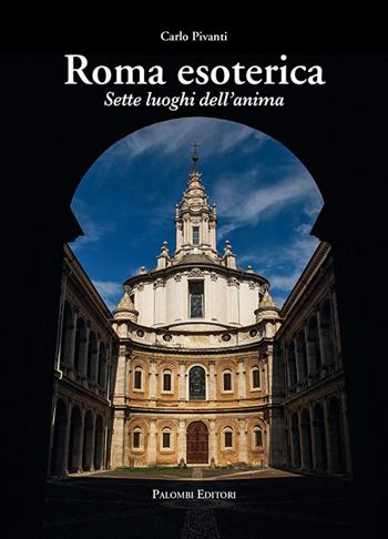 Roma esoterica. Sette luoghi dell'anima - Carlo Pivanti - Libro Palombi Editori 2021 | Libraccio.it