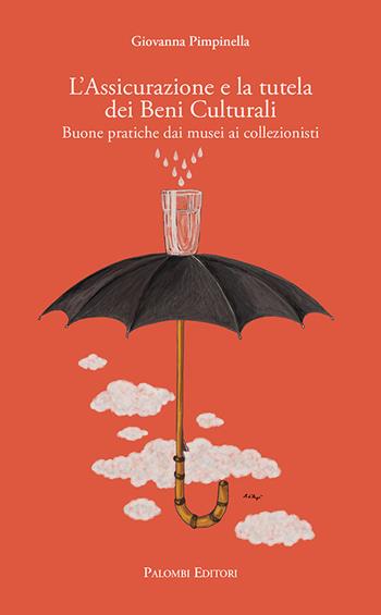 L' assicurazione e la tutela dei beni culturali. Buone pratiche dai musei ai collezionisti - Giovanna Pimpinella - Libro Palombi Editori 2021 | Libraccio.it