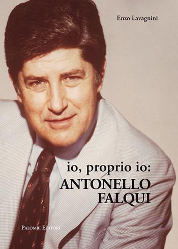 Io proprio io: Antonello Falqui - Enzo Lavagnini - Libro Palombi Editori 2022 | Libraccio.it