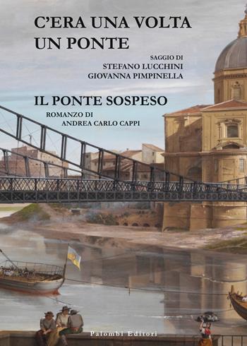 C'era una volta un ponte. Il ponte sospeso - Giovanna Pimpinella, Andrea Carlo Cappi, Stefano Lucchini - Libro Palombi Editori 2023 | Libraccio.it