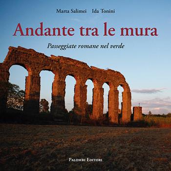 Andante tra le mura. Passeggiate romane nel verde - Marta Salimei, Ida Tonini - Libro Palombi Editori 2024 | Libraccio.it