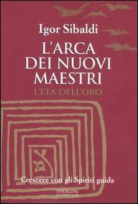 L' arca dei nuovi maestri. L'età dell'oro. Crescere con gli spiriti guida - Igor Sibaldi - Libro Sperling & Kupfer 2006, Rivelazioni Paperback | Libraccio.it