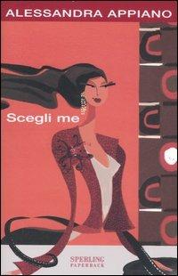 Scegli me - Alessandra Appiano - Libro Sperling & Kupfer 2007, Super bestseller | Libraccio.it