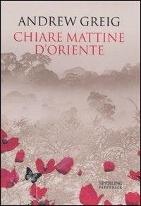 Chiare mattine d'Oriente - Andrew Greig - Libro Sperling & Kupfer 2007, Serial | Libraccio.it