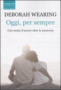 Oggi, per sempre - Deborah Wearing - Libro Sperling & Kupfer 2007, Open Space Paperback | Libraccio.it