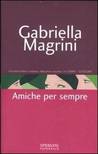 Amiche per sempre - Gabriella Magrini - Libro Sperling & Kupfer 2007, Super bestseller | Libraccio.it