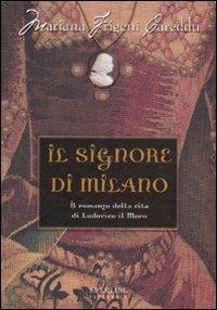 Il Signore di Milano. Il romanzo della vita di Ludovico il Moro - Mariana Frigeni Careddu - Libro Sperling & Kupfer 2007, Paperback | Libraccio.it