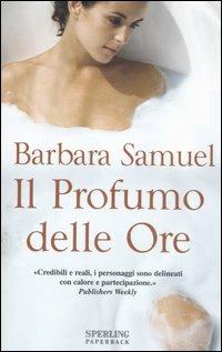 Il profumo delle ore - Barbara Samuel - Libro Sperling & Kupfer 2007, Super bestseller | Libraccio.it