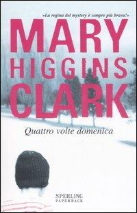 Quattro volte domenica - Mary Higgins Clark - Libro Sperling & Kupfer 2007, Super bestseller | Libraccio.it