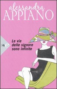 Le vie delle signore sono infinite - Alessandra Appiano - Libro Sperling & Kupfer 2008, Super bestseller | Libraccio.it