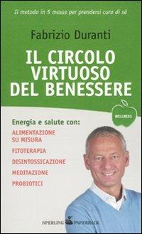 Il circolo virtuoso del benessere - Fabrizio Duranti - Libro Sperling & Kupfer 2010, Wellness Paperback | Libraccio.it