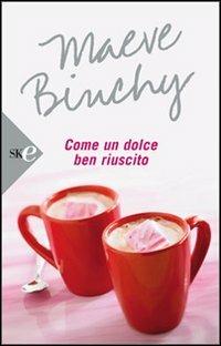 Come un dolce ben riuscito - Maeve Binchy - Libro Sperling & Kupfer 2008, Super bestseller | Libraccio.it